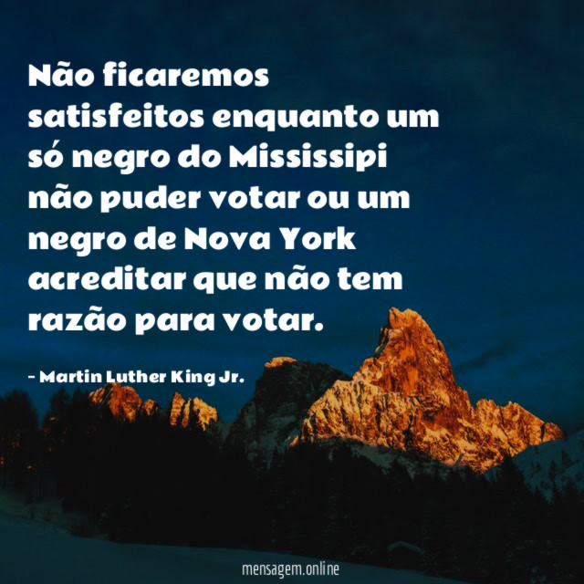 Não ficaremos satisfeitos enquanto um só negro do