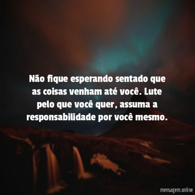 Não fique esperando sentado que as coisas venham até você