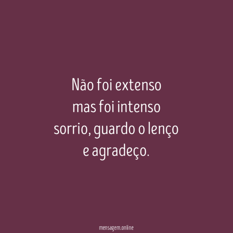 não foi extenso mas foi intenso sorrio
