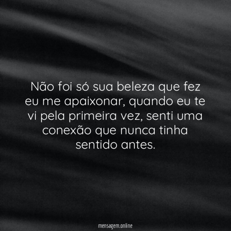 Não foi só sua beleza que fez eu me apaixonar