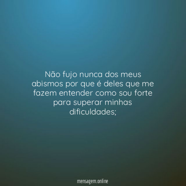 Não fujo nunca dos meus abismos por que