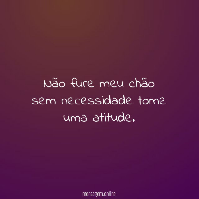 Não fure meu chão sem necessidade tome uma atitude