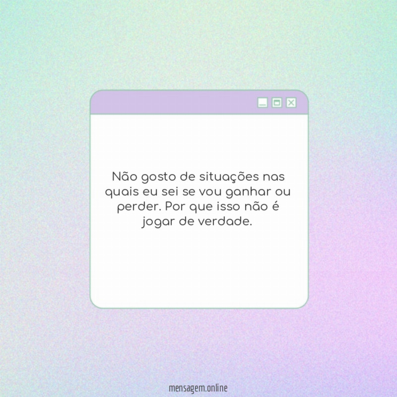 Não gosto de situações nas quais eu sei