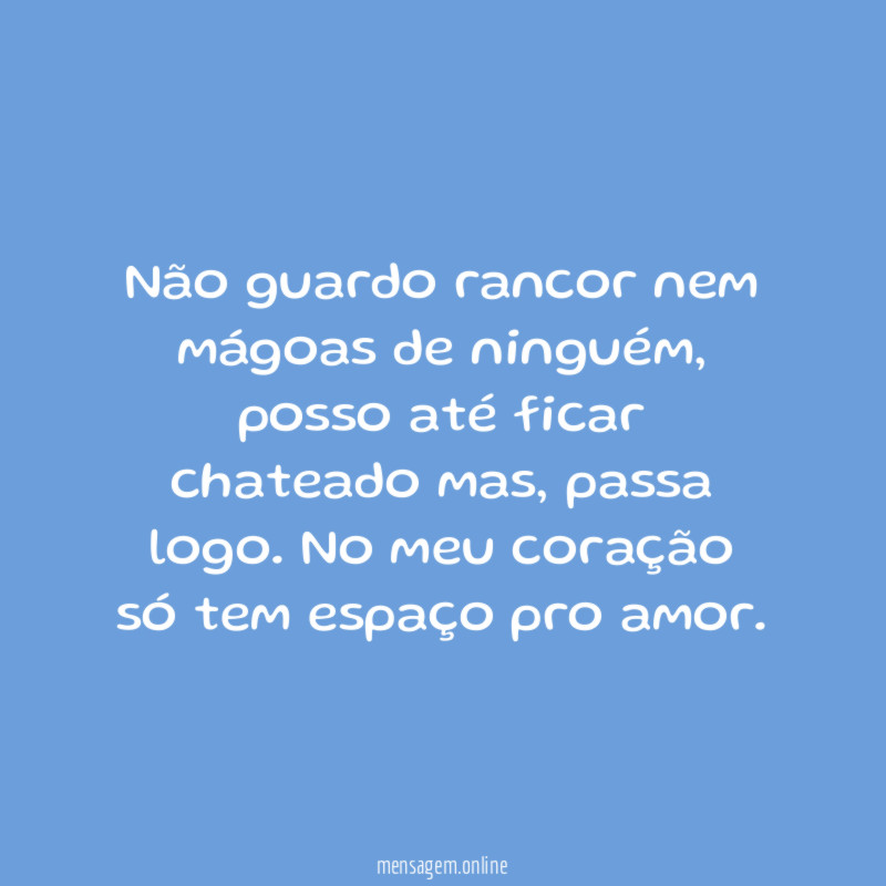 Não guardo rancor nem mágoas de ninguém