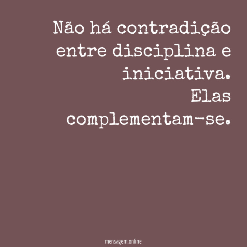Não há contradição entre disciplina e iniciativa