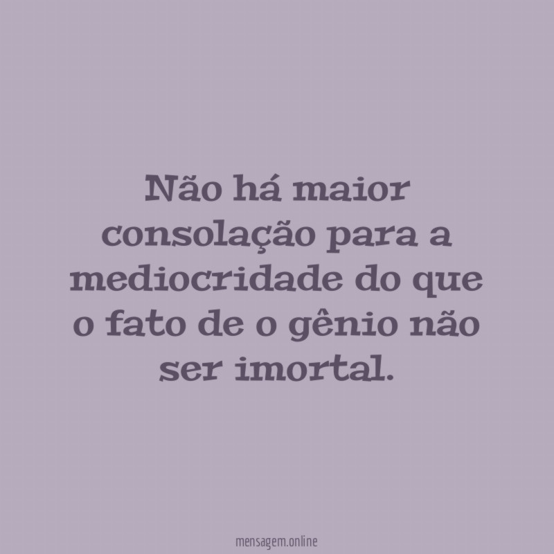 Não há maior consolação para a mediocridade do