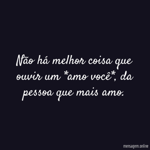 Não há melhor coisa que ouvir um *amo você*