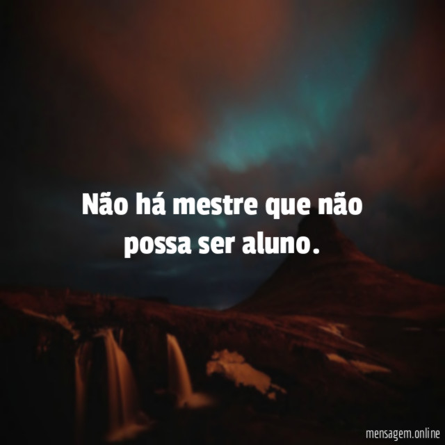 Não há mestre que não possa ser aluno