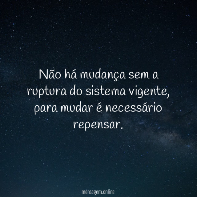 Não há mudança sem a ruptura do sistema vigente