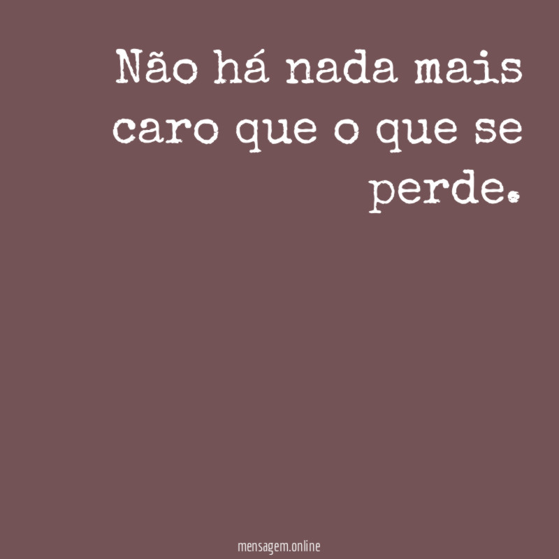 Não há nada mais caro que o que se perde