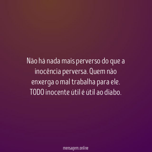 Não há nada mais perverso do que a inocência perversa