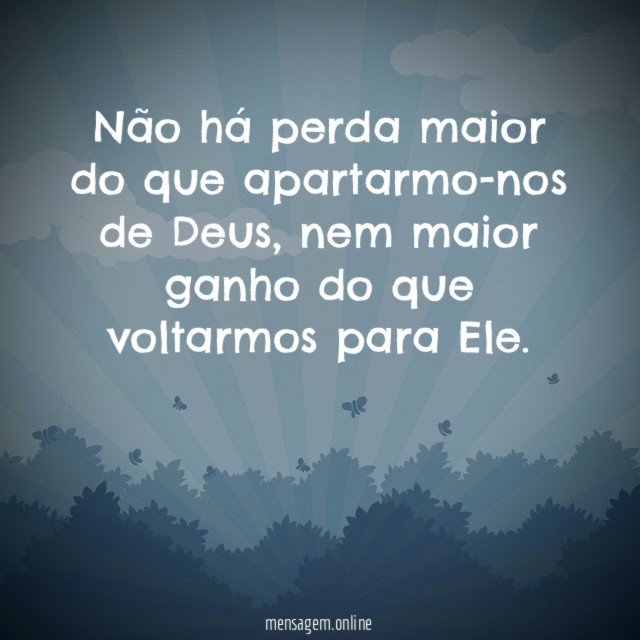 Não há perda maior do que apartarmo-nos de Deus