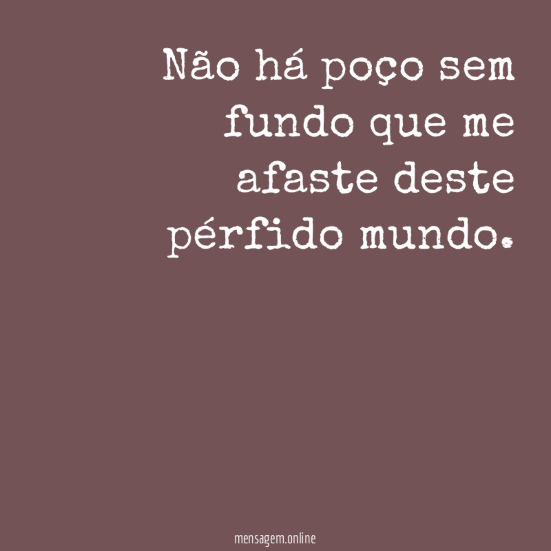 Não há poço sem fundo que me afaste