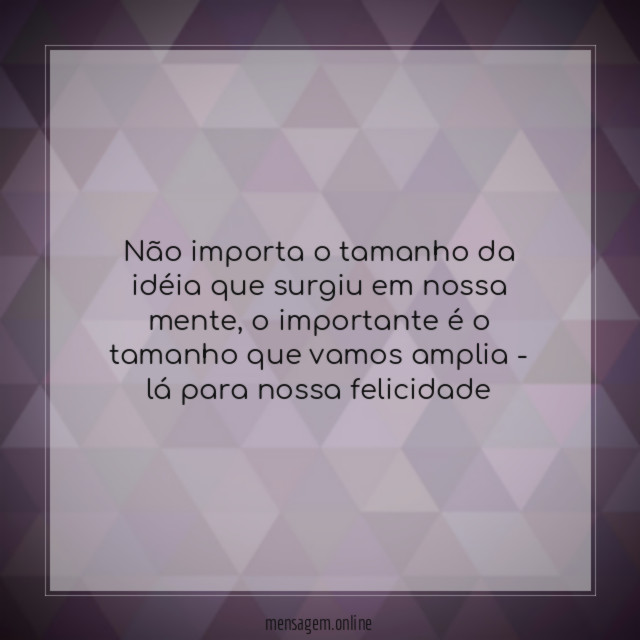 Não importa o tamanho da idéia que surgiu