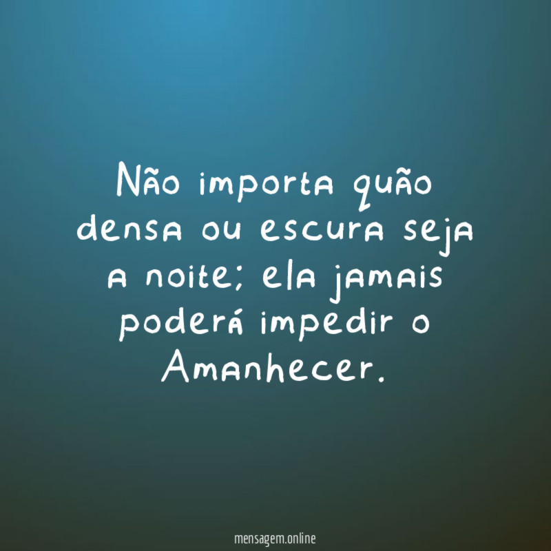 Não importa quão densa ou escura seja a noite