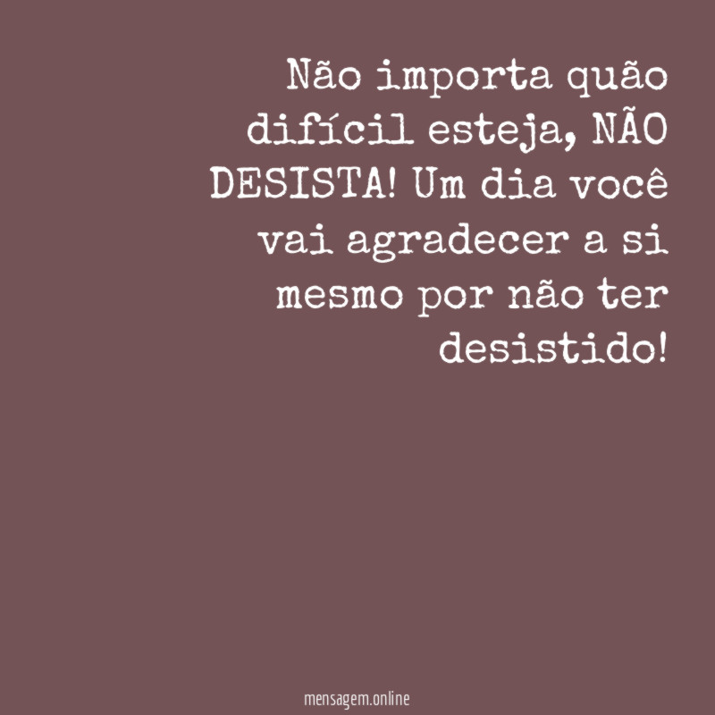 Não importa quão difícil esteja