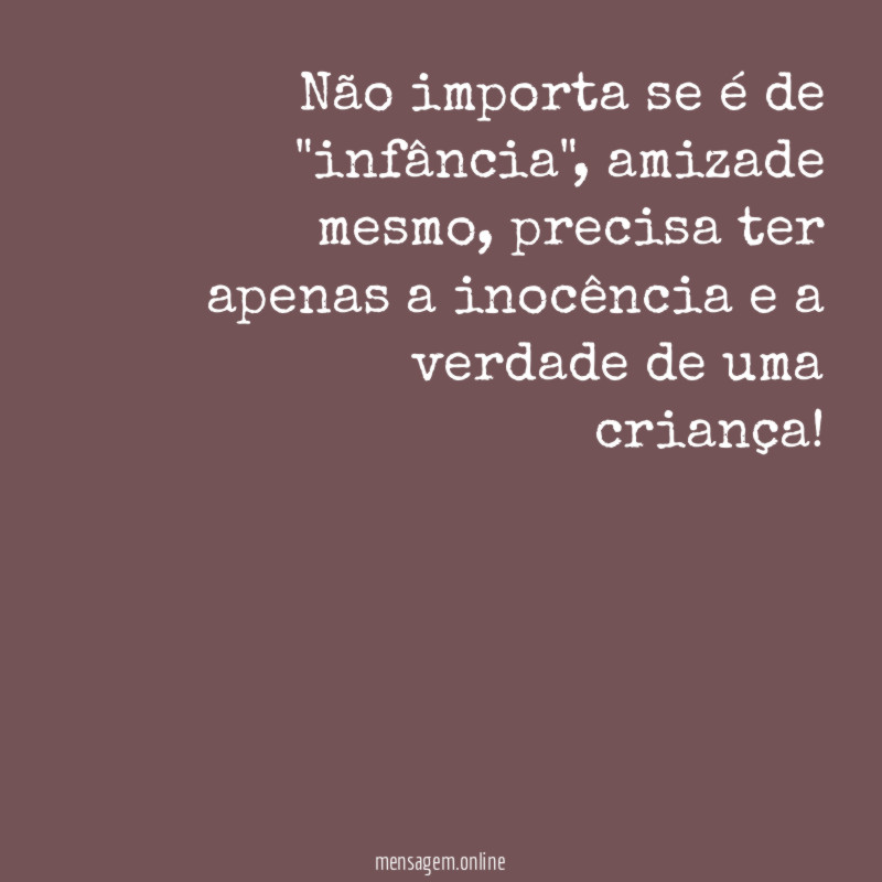 Não importa se é de "infância"