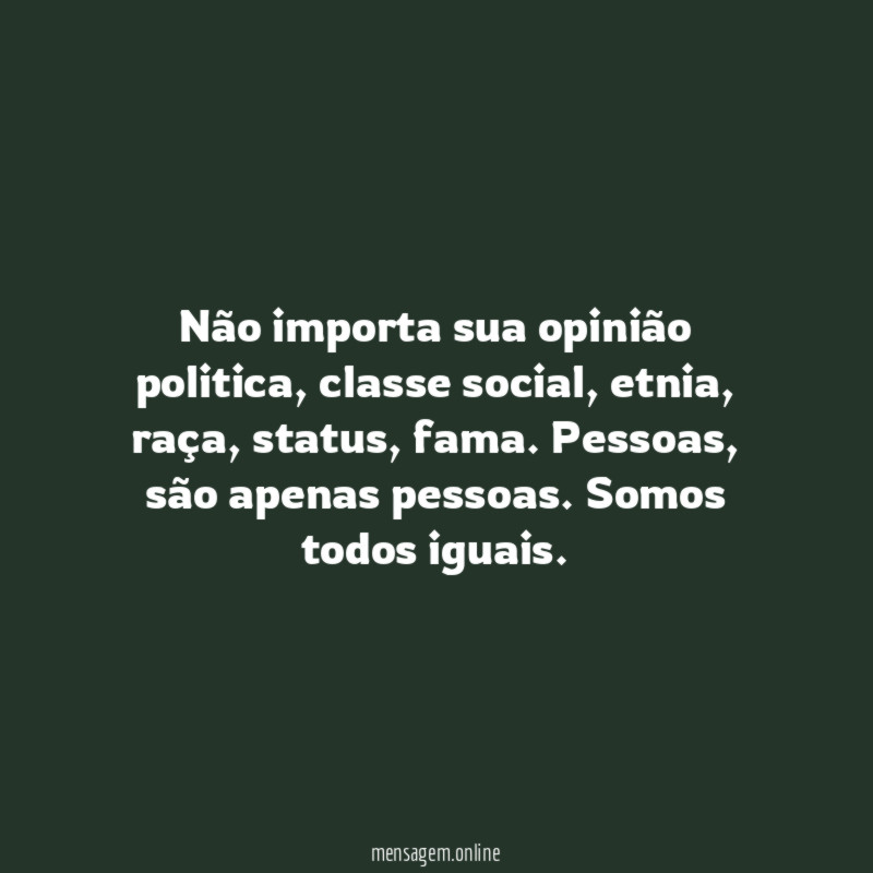 Não importa sua opinião politica