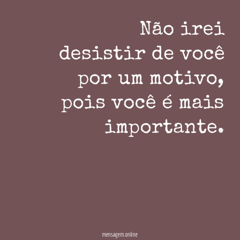 Não irei desistir de você por um motivo