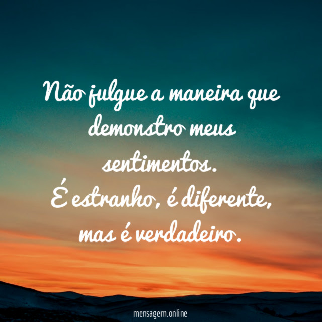 Não julgue a maneira que demonstro meus sentimentos