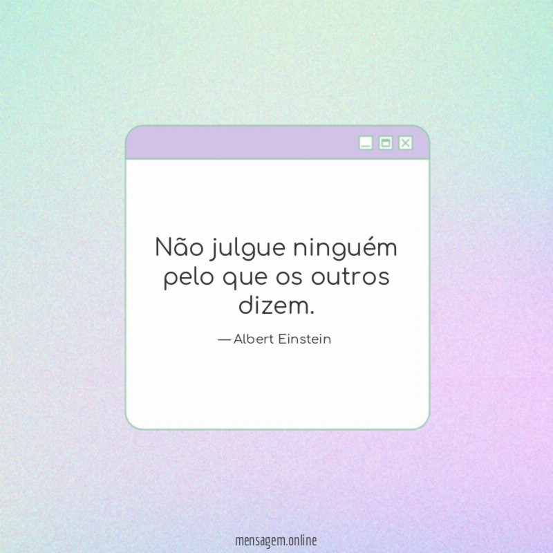 Não julgue ninguém pelo que os outros dizem