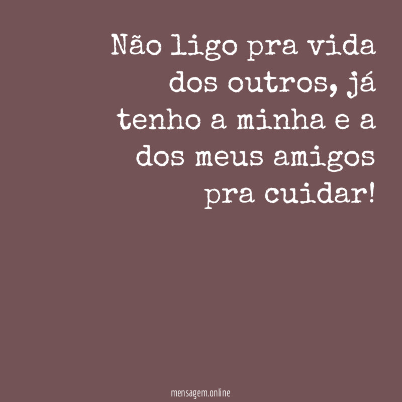 Não ligo pra vida dos outros
