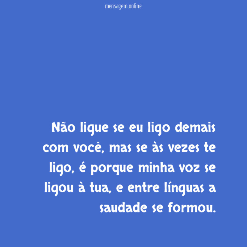 Não ligue se eu ligo demais com você