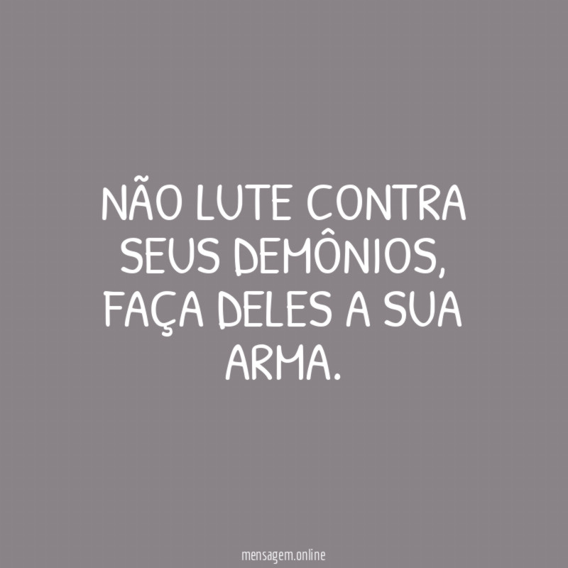 Não lute contra seus demônios
