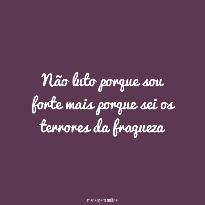 Não luto porque sou forte mais porque