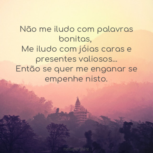 Não me iludo com palavras bonitas