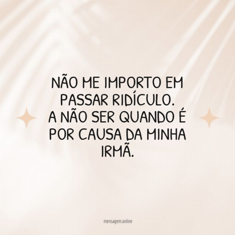 Não me importo em passar ridículo