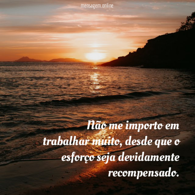 Não me importo em trabalhar muito
