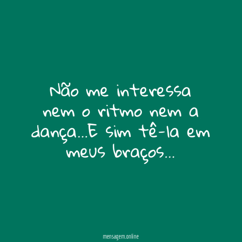 Não me interessa nem o ritmo nem a dança