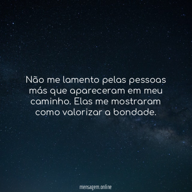Não me lamento pelas pessoas más que apareceram