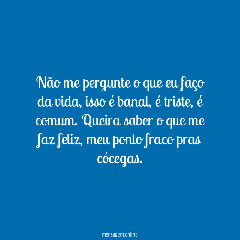 Não me pergunte o que eu faço da vida