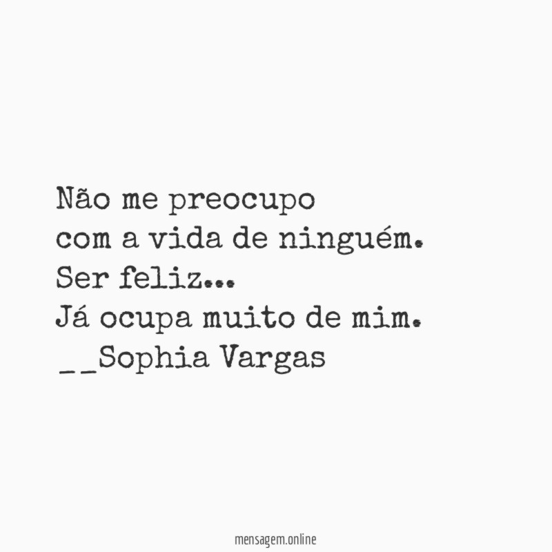 Não me preocupo
com a vida de ninguém.
Ser feliz …
Já ocupa muito de mim.
__Sophia Vargas ♥