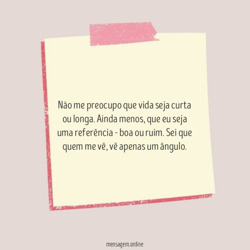 Não me preocupo que vida seja curta ou longa