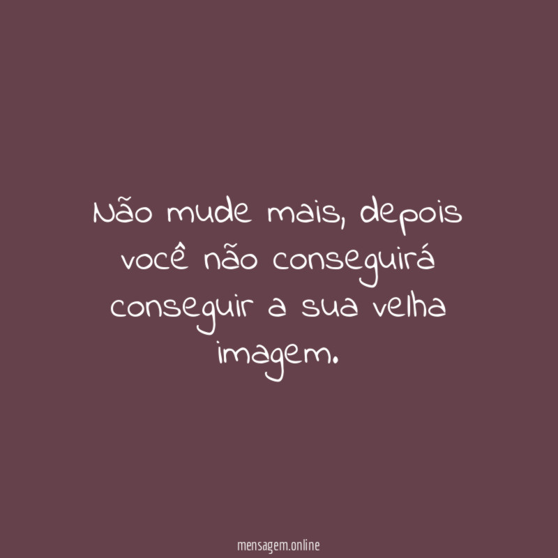 Não mude mais