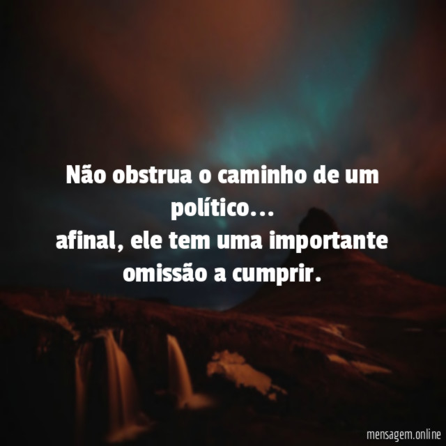 Não obstrua o caminho de um político
