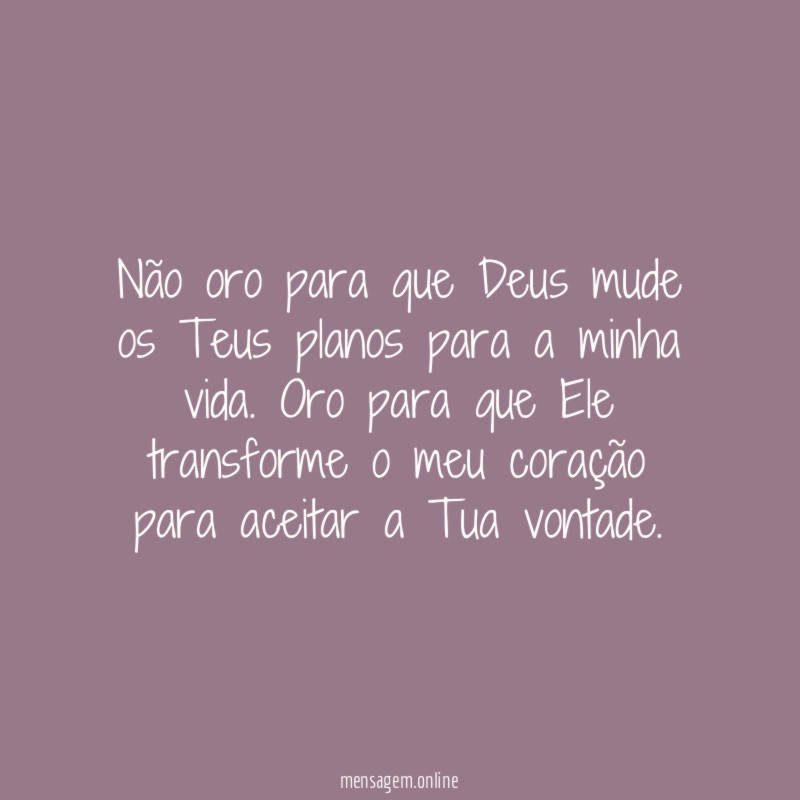 Não oro para que Deus mude os Teus
