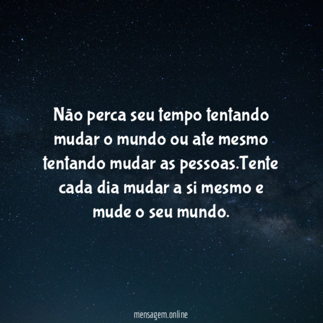 Não perca seu tempo tentando mudar o mundo