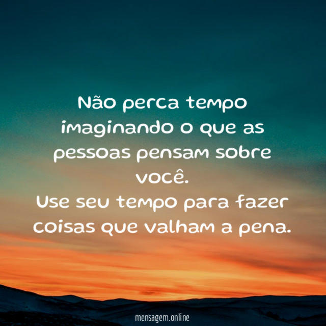 Não perca tempo imaginando o que as pessoas pensam sobre você