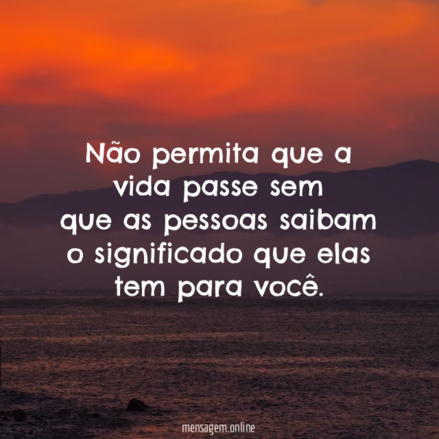 Não permita que a vida passe sem que as