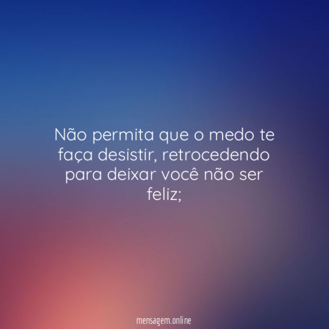 Não permita que o medo te faça desistir
