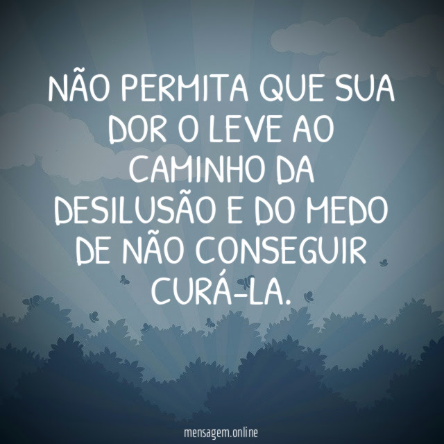 Não permita que sua dor o leve ao