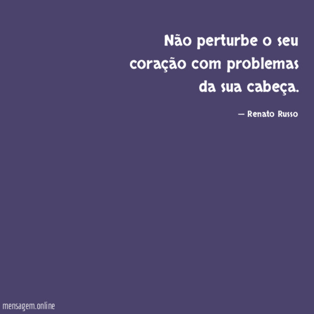 Não perturbe o seu coração com problemas da