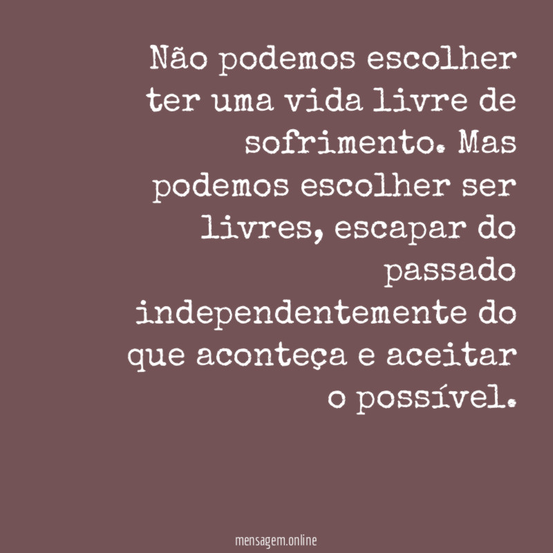 Não podemos escolher ter uma vida livre de sofrimento