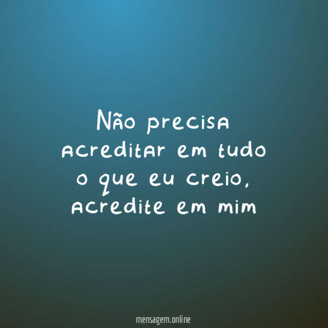 Não precisa acreditar em tudo o que eu creio