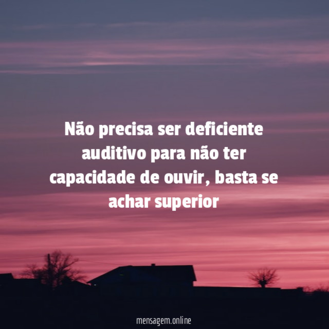 Não precisa ser deficiente auditivo para não ter