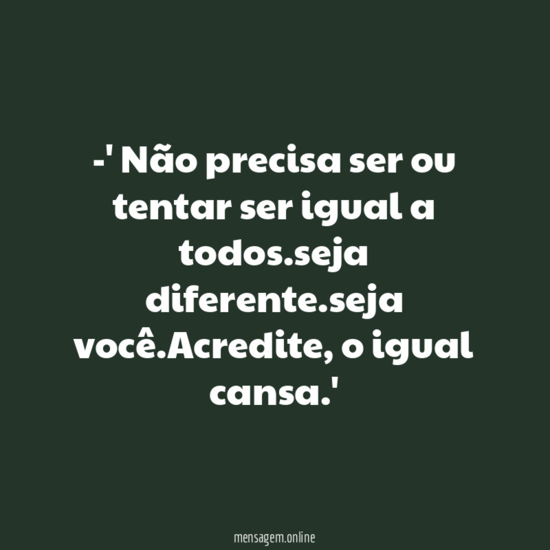 Não precisa ser ou tentar ser igual a todos